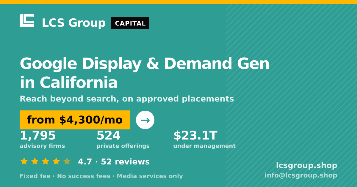 Google Display & Demand Gen in California — from $4,300/mo, rated 4.7/5 across 52 reviews. LCS Group Shop.