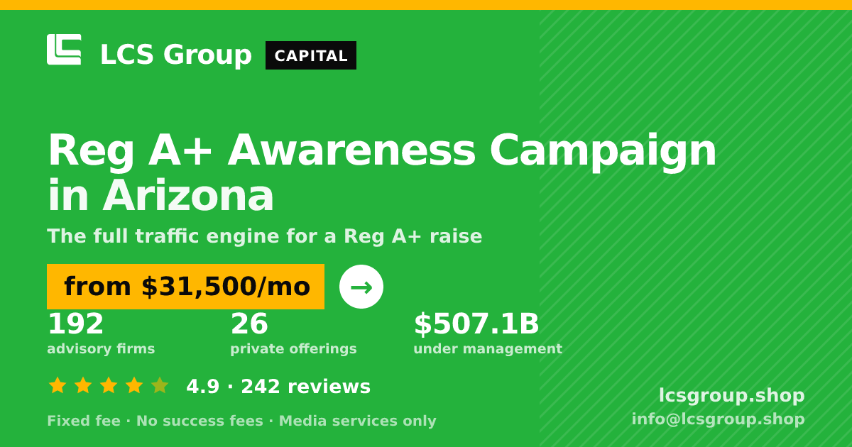 Reg A+ Awareness Campaign in Arizona — from $31,500/mo, rated 4.9/5 across 242 reviews. LCS Group Shop.