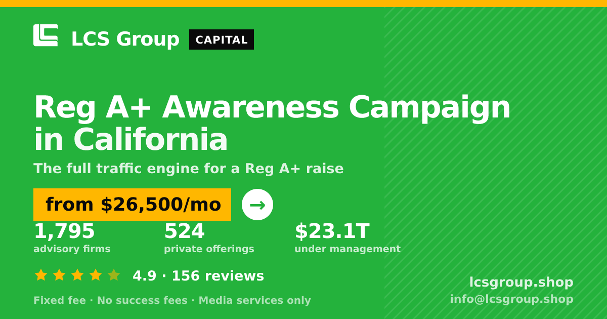 Reg A+ Awareness Campaign in California — from $26,500/mo, rated 4.9/5 across 156 reviews. LCS Group Shop.