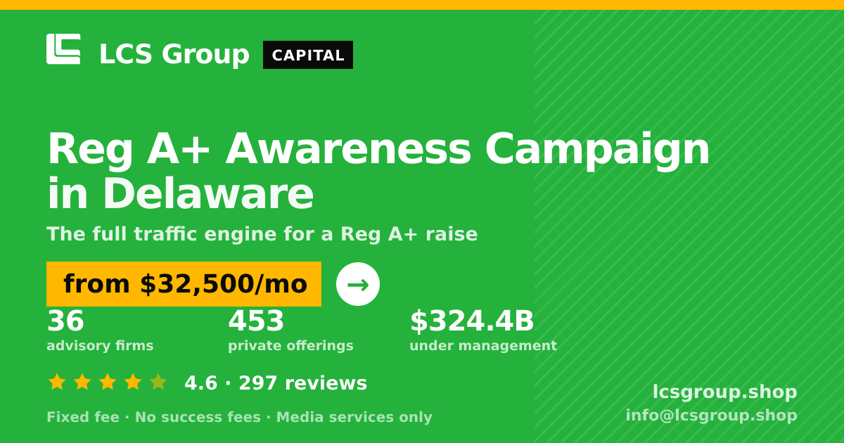 Reg A+ Awareness Campaign in Delaware — from $32,500/mo, rated 4.6/5 across 297 reviews. LCS Group Shop.