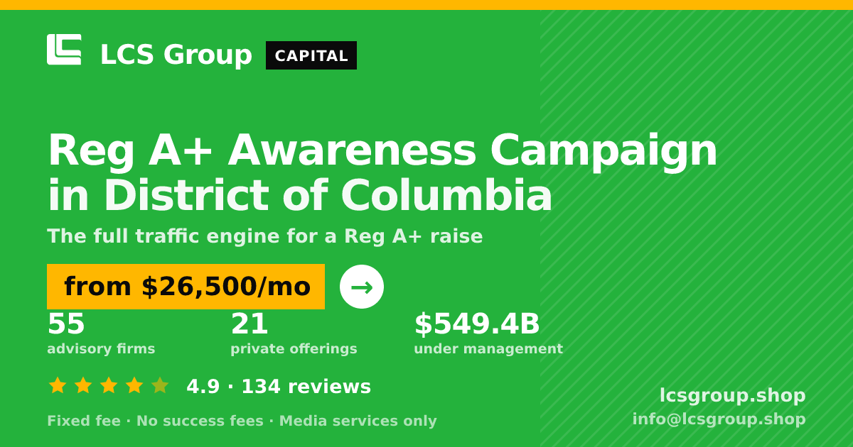 Reg A+ Awareness Campaign in District of Columbia — from $26,500/mo, rated 4.9/5 across 134 reviews. LCS Group Shop.