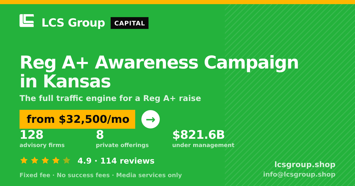 Reg A+ Awareness Campaign in Kansas — from $32,500/mo, rated 4.9/5 across 114 reviews. LCS Group Shop.