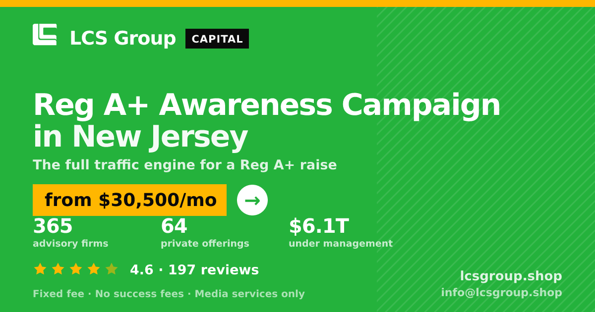 Reg A+ Awareness Campaign in New Jersey — from $30,500/mo, rated 4.6/5 across 197 reviews. LCS Group Shop.