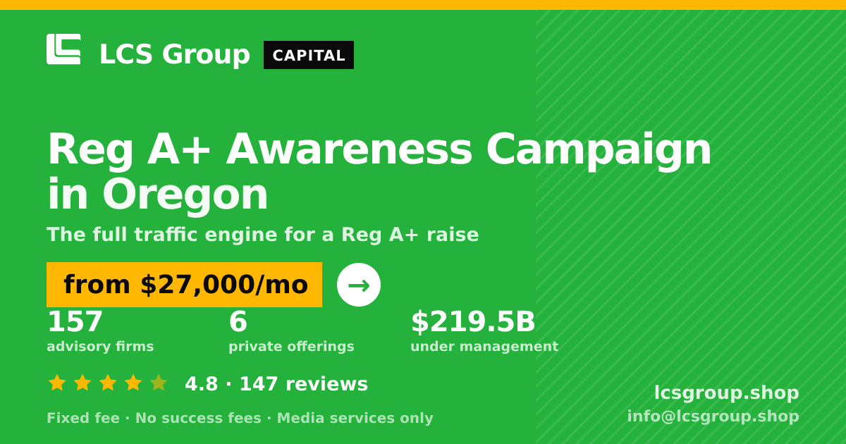 Reg A+ Awareness Campaign in Oregon — from $27,000/mo, rated 4.8/5 across 147 reviews. LCS Group Shop.