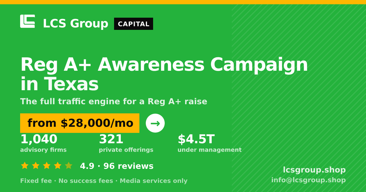 Reg A+ Awareness Campaign in Texas — from $28,000/mo, rated 4.9/5 across 96 reviews. LCS Group Shop.