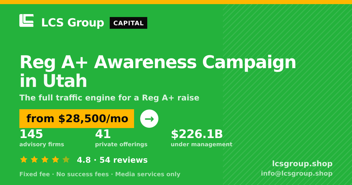 Reg A+ Awareness Campaign in Utah — from $28,500/mo, rated 4.8/5 across 54 reviews. LCS Group Shop.