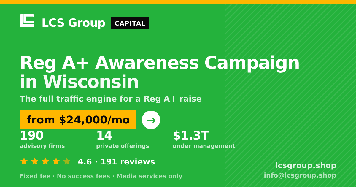 Reg A+ Awareness Campaign in Wisconsin — from $24,000/mo, rated 4.6/5 across 191 reviews. LCS Group Shop.