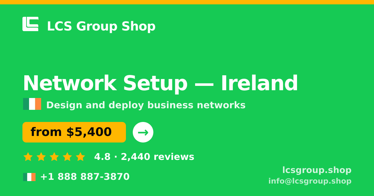 Network Setup in Ireland — from $5,400, rated 4.8/5 by 2440 clients. LCS Group Shop.