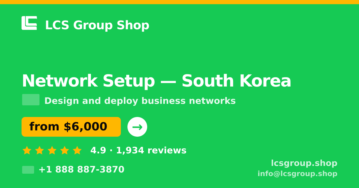 Network Setup in South Korea — from $6,000, rated 4.9/5 by 1934 clients. LCS Group Shop.